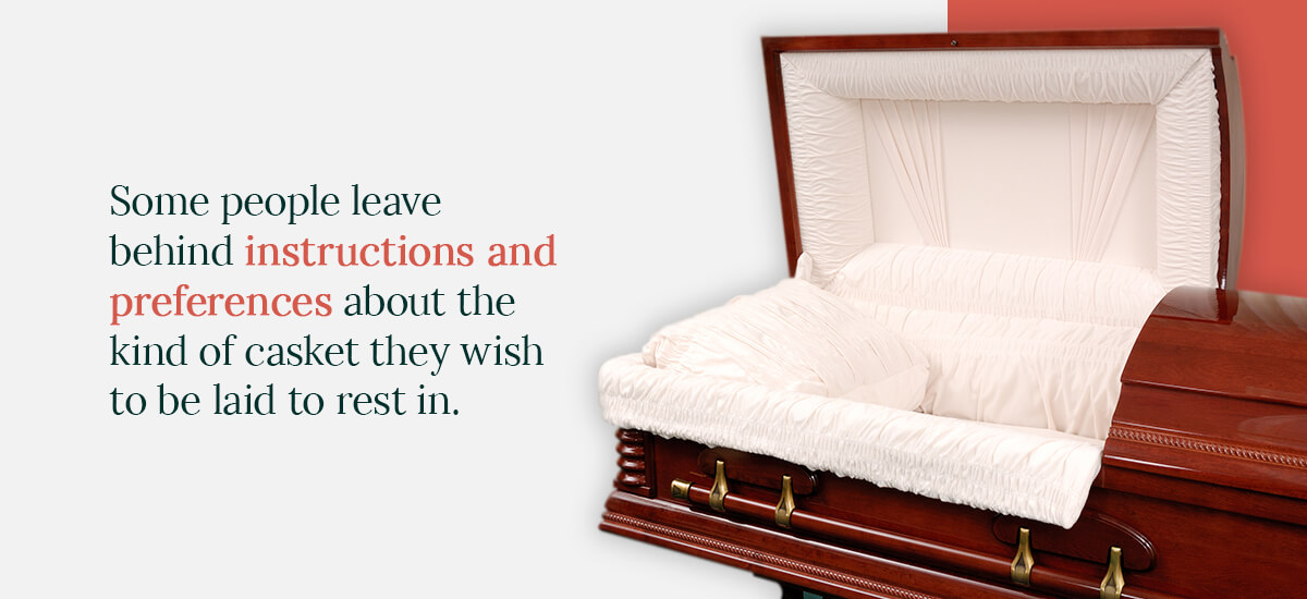 Some people leave behind instructions and preferences about the kind of casket they wish to be laid to rest in