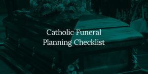 Catholic Funeral Planning Checklist