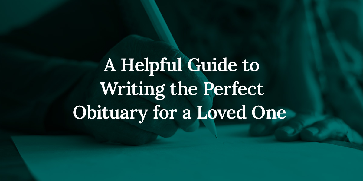 A Helpful Guide to Writing the Perfect Obituary for a Loved One 