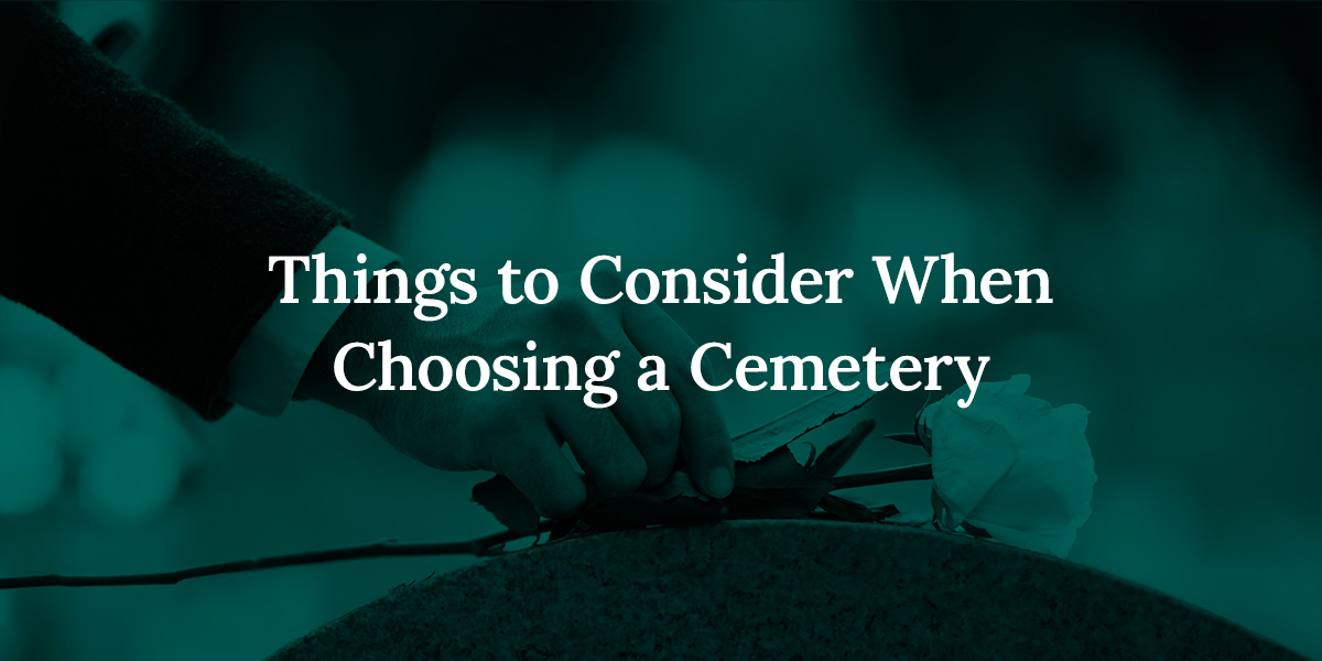 Things to Consider When Choosing a Cemetery